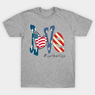 Love father life 4th of july Independence day gift T-Shirt